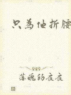只为他折腰
