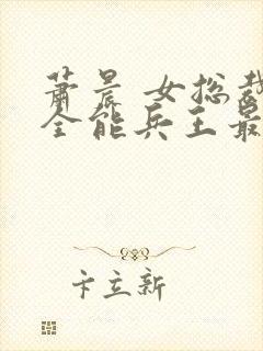 萧晨 女总裁的全能兵王最新更新2542