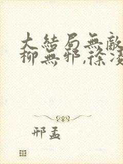 大结局无敌邪神柳无邪,徐凌雪