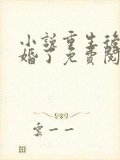 小说重生后我逃婚了免费阅读