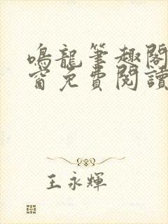 鸣龙笔趣阁无弹窗免费阅读