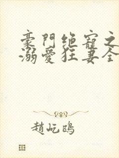 豪门绝宠之峥少溺爱狂妻全本封面