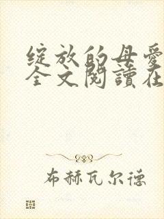 绽放的母爱小说全文阅读在线阅读