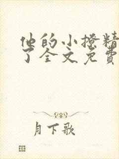 他的小撩精甜爆了全文免费阅读小说