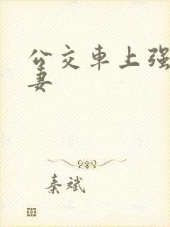 公交车上强伦人妻