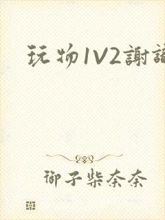 玩物1V2谢识