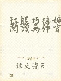 征服巧梅婶全文阅读无弹窗笔趣阁