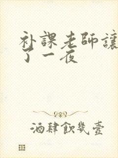 补课老师让我爽了一夜