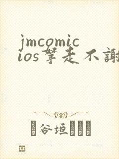 jmcomicios拿走不谢
