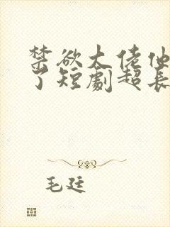 禁欲大佬他沦陷了短剧超长