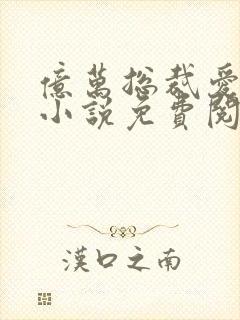 亿万总裁爱上我小说免费阅读全文