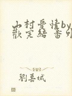 山村爱情by贪欢完结 番外在线阅读