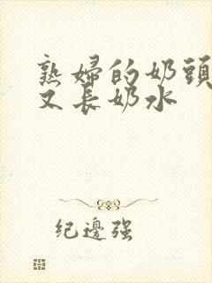 熟妇的奶头又大又长奶水
