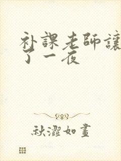 补课老师让我爽了一夜