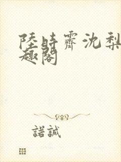 陆时霁沈梨初笔趣阁