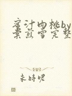 蜜汁肉桃by梨棠煎雪完整版