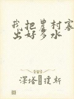 我把农村寡妇日出好多水