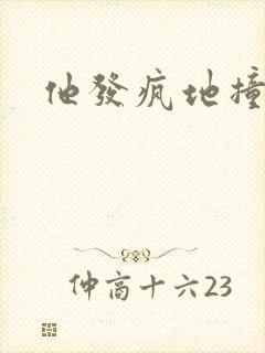 他发疯地撞着他