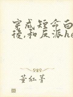穿成短命白月光后,和反派he了txt