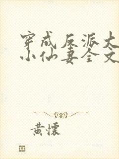 穿成反派大佬的小仙妻全文免费阅读
