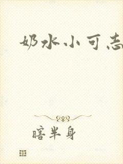 奶水小可志强