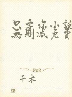 只要你小说全文无删减免费阅读