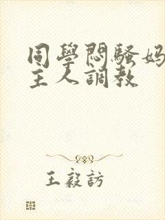 同学闷骚妈妈被主人调教