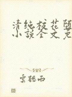 清纯校花堕落记小说全文免费阅读无弹窗