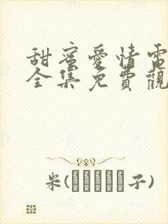甜蜜爱情电视剧全集免费观看