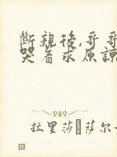 断亲后,哥哥们哭着求原谅短剧全集封面