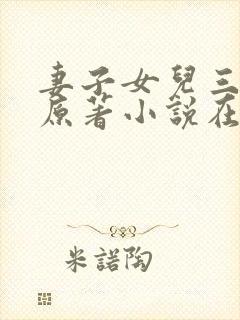 妻子女儿三人行原著小说在线阅读