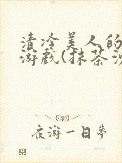 清冷美人的神奇游戏(抹茶沙冰)海棠封面
