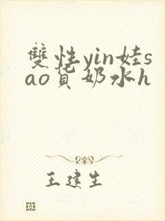 双性yin娃sao货奶水h
