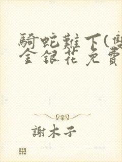 骑蛇难下(双)金银花免费阅读