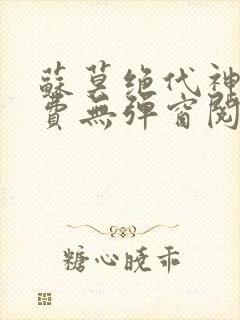 苏莫绝代神主免费无弹窗阅读