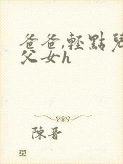 爸爸,轻点儿【父女h