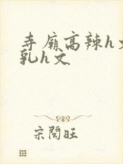 寺庙高辣h文乱乳h文