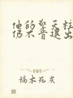 他的擎天柱巨龙仍不肯退出小说