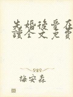 先婚后爱在线阅读全文免费