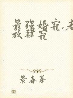 最强婚宠,老公放肆宠
