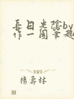 长日光阴by乱作一团笔趣阁免费阅读无