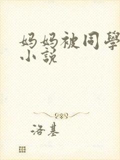 妈妈被同学调教小说