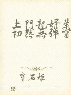上门龙婿叶辰萧初然无弹窗