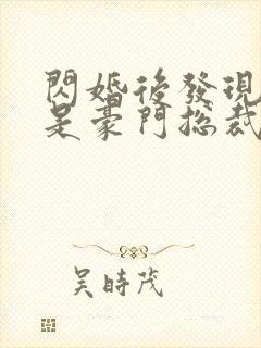 闪婚后发现老公是豪门总裁原著作者