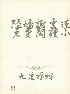陆娇谢云瑾全文免费阅读小说
