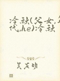 冷秋(父女,年代,he)冷秋