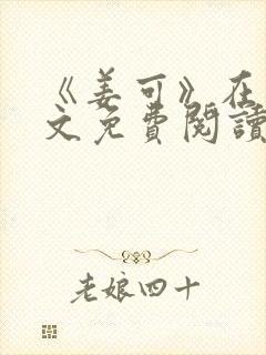 《姜可》在线全文免费阅读笔趣阁小说