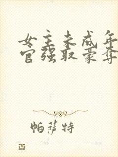 女主未成年被高官强取豪夺的小说