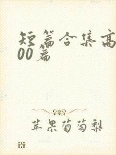 短篇合集高辣500篇