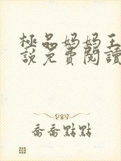 极品妈妈王伟小说免费阅读全文最新
